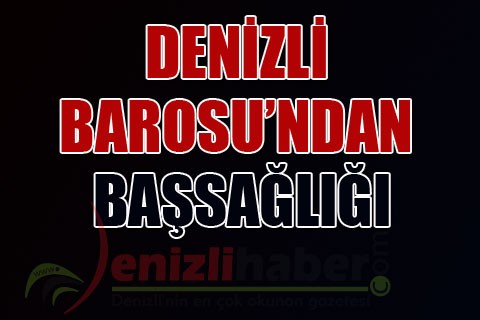 DENİZLİ BAROSU’NDAN BAŞSAĞLIĞI