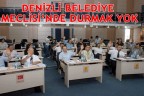 DENİZLİ BELEDİYE MECLİSİ’NDE DURMAK YOK