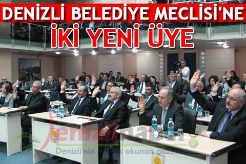 DENİZLİ BELEDİYE MECLİSİ’NE İKİ YENİ ÜYE