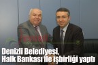 Denizli Belediyesi, Halk Bankası ile işbirliği yaptı