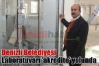 Denizli Belediyesi Laboratuvarı ‘akredite’ yolunda