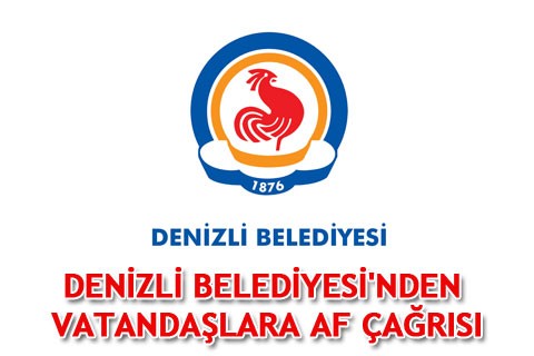 DENİZLİ BELEDİYESİ’NDEN VATANDAŞLARA AF ÇAĞRISI