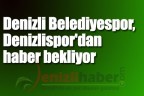 Denizli Belediyespor, Denizlispor’dan haber bekliyor