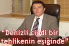 Denizli ciddi bir tehlikenin eşiğinde!