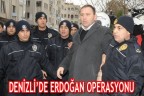 DENİZLİ DE ERDOĞAN OPERASYONU