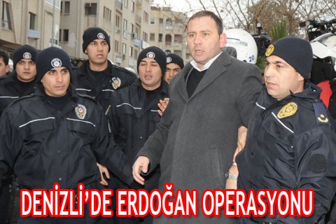 DENİZLİ DE ERDOĞAN OPERASYONU