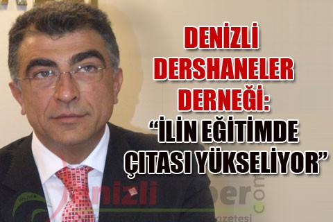 DENİZLİ DERSHANELER DERNEĞİ: “İLİN EĞİTİMDE ÇITASI YÜKSELİYOR”