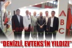 “DENİZLİ, EVTEKS’İN YILDIZI”