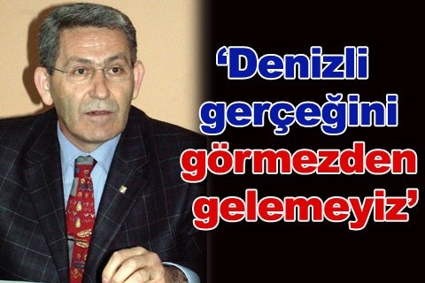 “Denizli gerçeğini görmezden gelemeyiz”