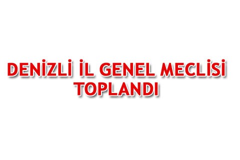 DENİZLİ İL GENEL MECLİSİ TOPLANDI