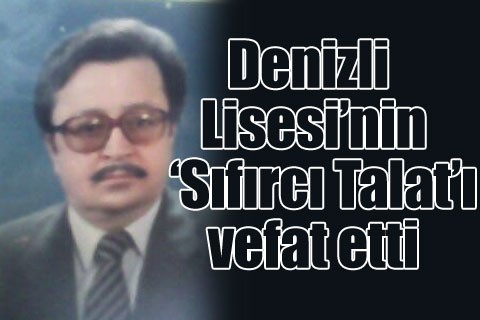 Denizli Lisesi’nin ‘Sıfırcı Talat’ı vefat etti