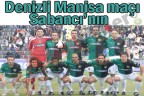 Denizli Manisa maçı Sabancı’nın
