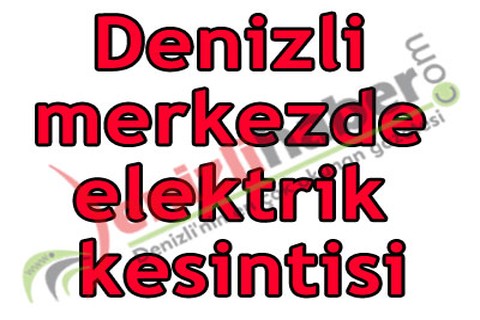 Denizli merkezde elektrik kesintisi