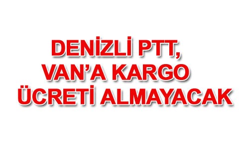 DENİZLİ PTT, VAN’A KARGO ÜCRETİ ALMAYACAK