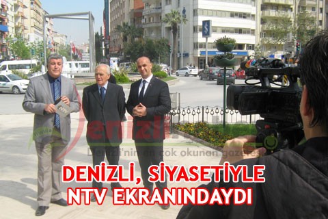 DENİZLİ, SİYASETİYLE NTV EKRANINDAYDI