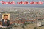 “Denizli, tehdit altında”