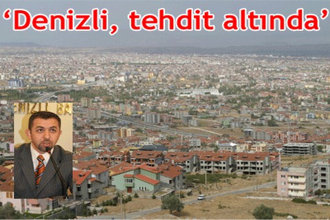 “Denizli, tehdit altında”