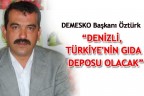 “DENİZLİ, TÜRKİYE’NİN GIDA DEPOSU OLACAK”