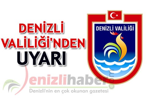 DENİZLİ VALİLİĞİ’NDEN UYARI