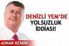 DENİZLİ YEM’DE YOLSUZLUK İDDİASI!