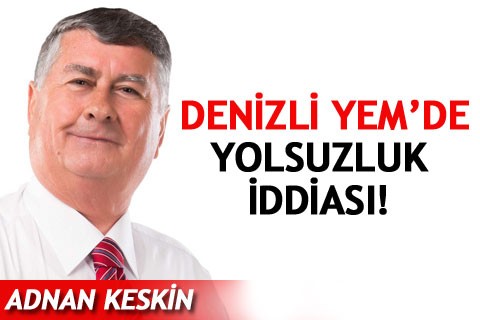 DENİZLİ YEM’DE YOLSUZLUK İDDİASI!