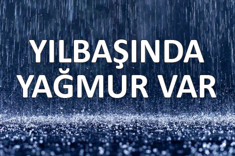 Yeni yıla yağmurla gireceğiz