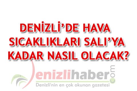 DENİZLİ’DE HAVA SICAKLIKLARI SALI’YA KADAR NASIL OLACAK?