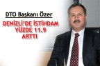“DENİZLİ’DE İSTİHDAM YÜZDE 11.9 ARTTI”
