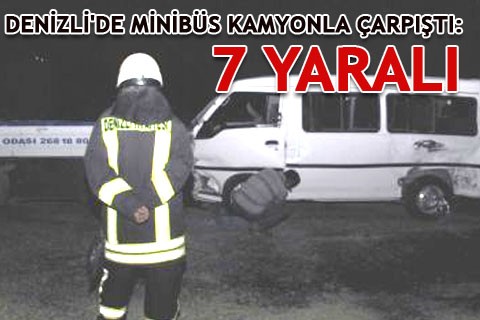 DENİZLİ’DE MİNİBÜS KAMYONLA ÇARPIŞTI: 7 YARALI