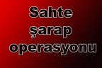 Denizli’de sahte şarap operasyonu