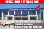 Denizli’den 2 ay uçuş yok