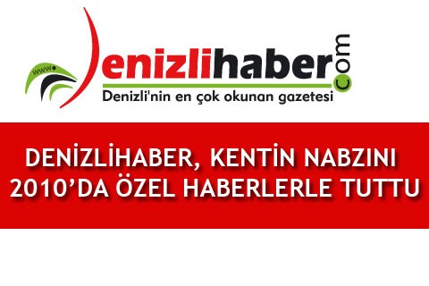 DENİZLİHABER, KENTİN NABZINI 2010’DA ÖZEL HABERLERLE TUTTU