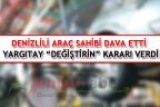 DENİZLİLİ ARAÇ SAHİBİ DAVA ETTİ YARGITAY “DEĞİŞTİRİN” KARARI VERDİ