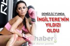 DENİZLİLİ FUNDA İNGİLTERE’NİN YILDIZI OLDU