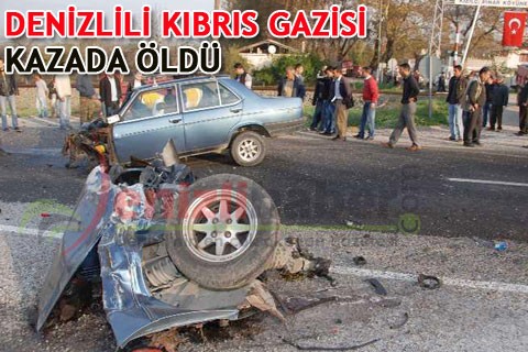 DENİZLİLİ KIBRIS GAZİSİ KAZADA ÖLDÜ