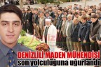 Denizlili maden mühendisi son yolculuğuna uğurlandı