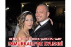 DENİZLİLİ ÜNLÜ ROCK ŞARKICISI SARP PAMUKKALE’DE EVLENDİ