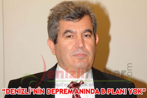 “DENİZLİ’NİN DEPREM ANINDA B PLANI YOK”