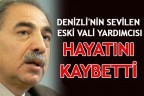 DENİZLİ’NİN SEVİLEN ESKİ VALİ YARDIMCISI HAYATINI KAYBETTİ