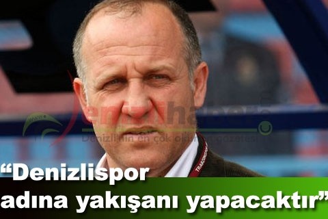 “Denizlispor adına yakışanı yapacaktır”
