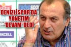DENİZLİSPOR’DA YÖNETİM ‘DEVAM’ DEDİ