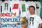 DENİZLİ’Yİ TİŞÖRTLERLE TANITIYOR