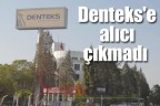 Denteks’e alıcı çıkmadı