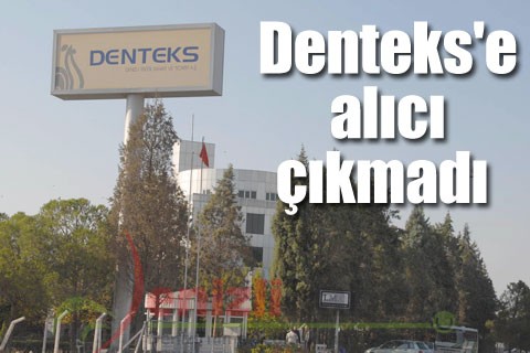 Denteks’e alıcı çıkmadı