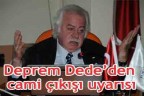 Deprem Dede’den cami çıkışı uyarısı