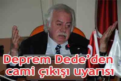 Deprem Dede’den cami çıkışı uyarısı
