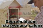 Deprem ölçüm istasyonuna saldırı