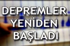 Depremler yeniden başladı