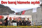 Dev baraj hizmete açıldı