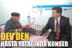 DEV’DEN HASTA YATAĞINDA KONSER